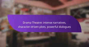 Drama Theatre: intense narratives, character-driven plots, powerful dialogues