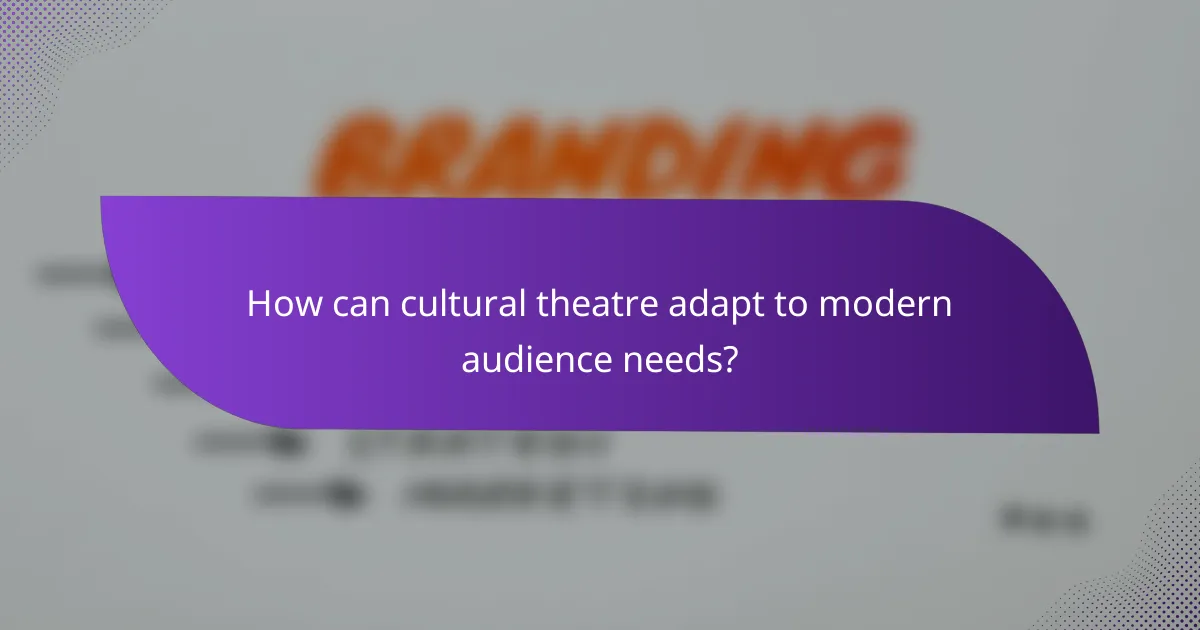 How can cultural theatre adapt to modern audience needs?