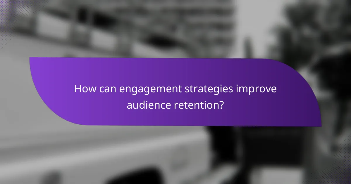 How can engagement strategies improve audience retention?