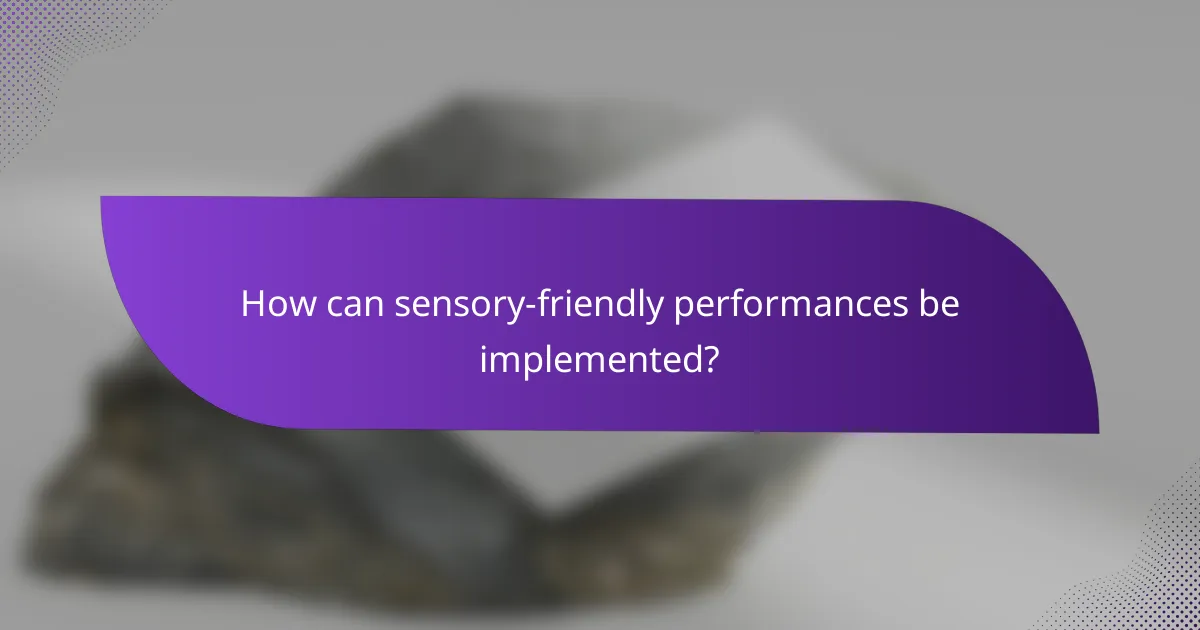 How can sensory-friendly performances be implemented?