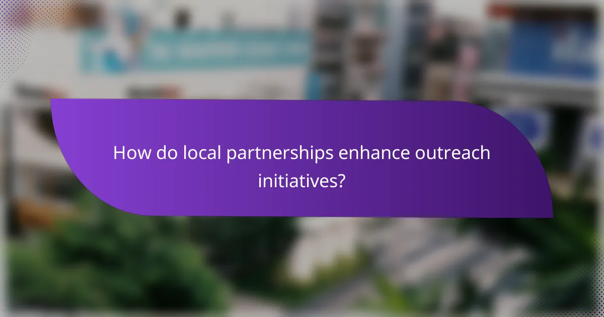 How do local partnerships enhance outreach initiatives?