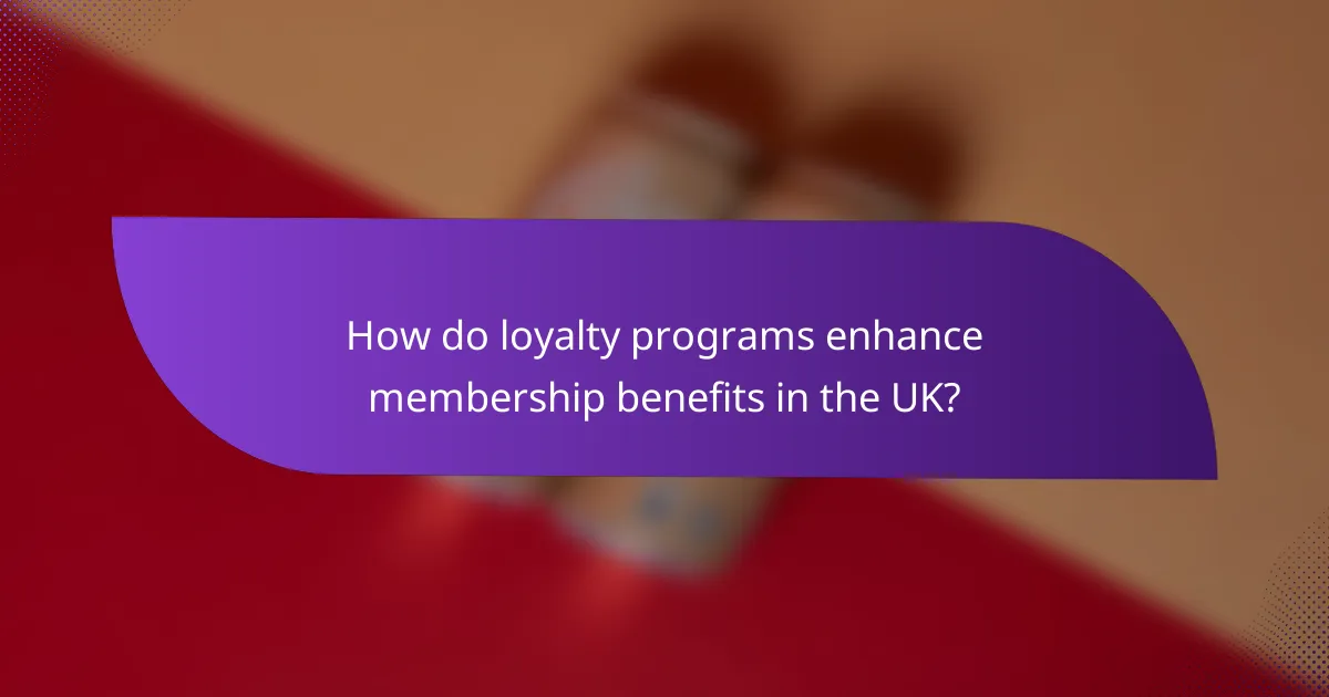 How do loyalty programs enhance membership benefits in the UK?