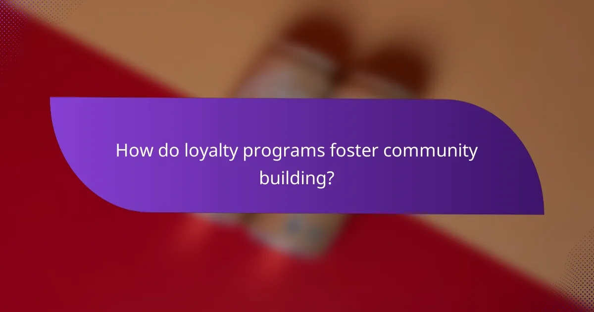 How do loyalty programs foster community building?