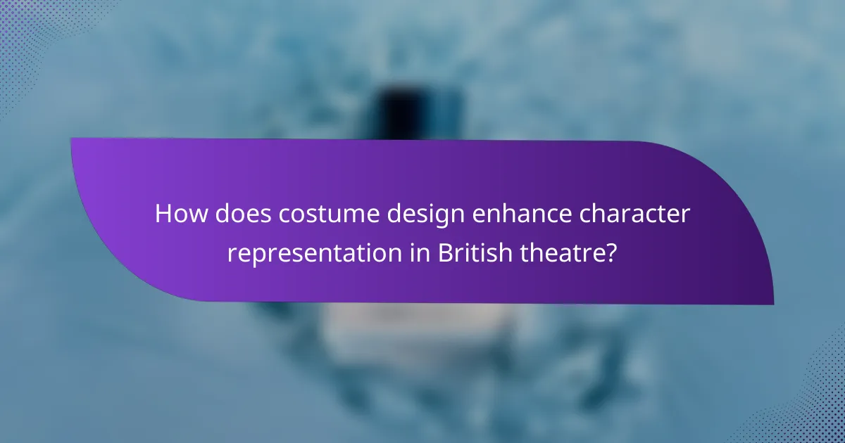How does costume design enhance character representation in British theatre?