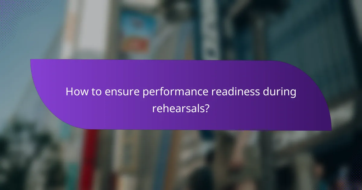 How to ensure performance readiness during rehearsals?