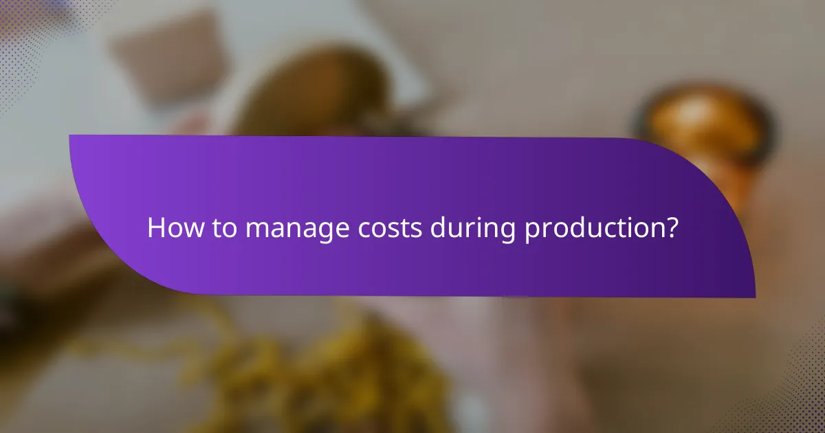 How to manage costs during production?