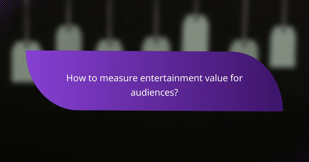 How to measure entertainment value for audiences?