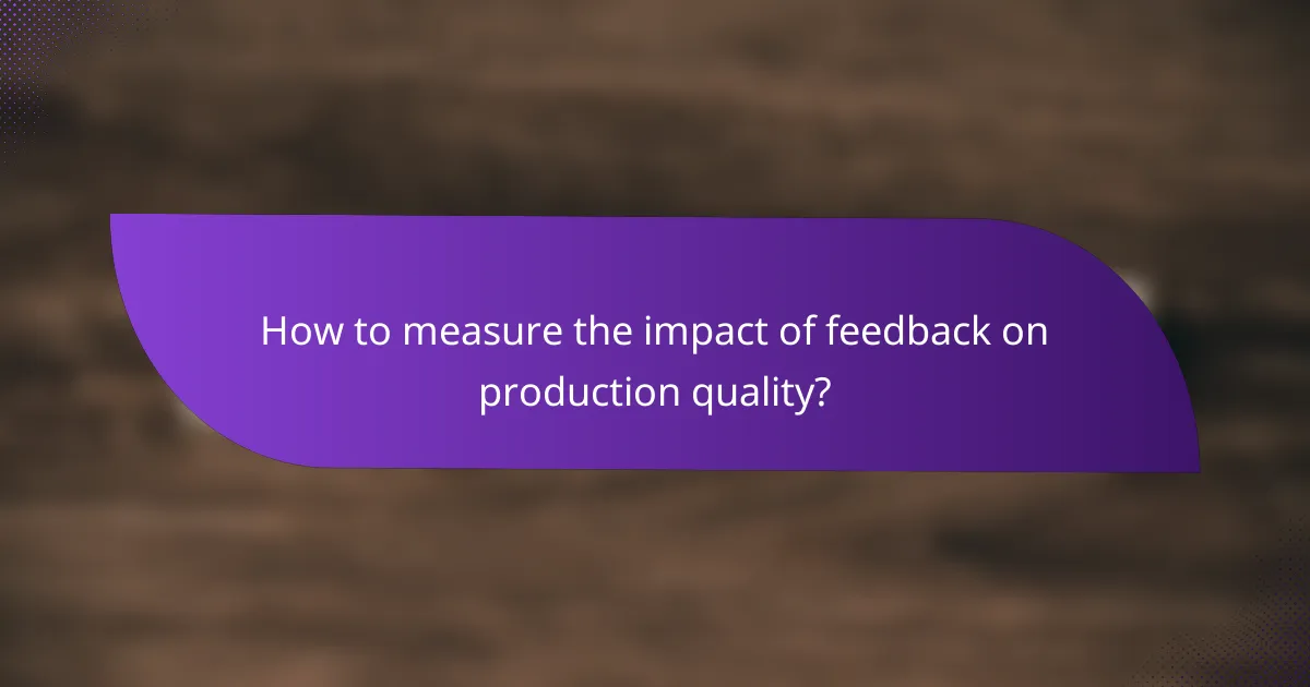 How to measure the impact of feedback on production quality?