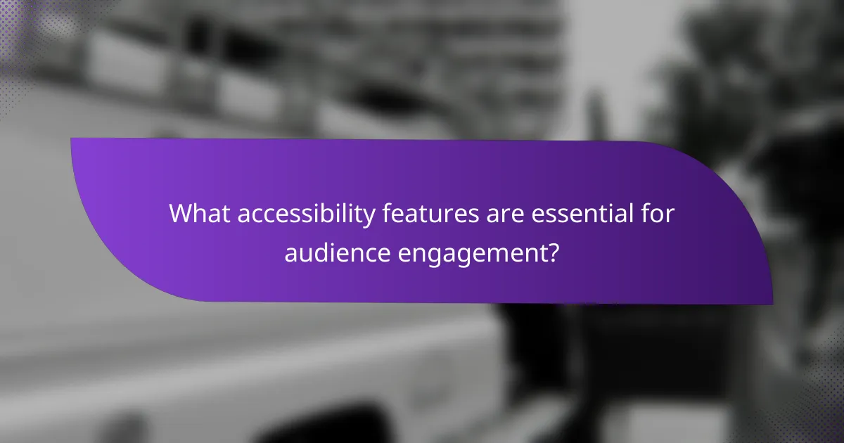 What accessibility features are essential for audience engagement?