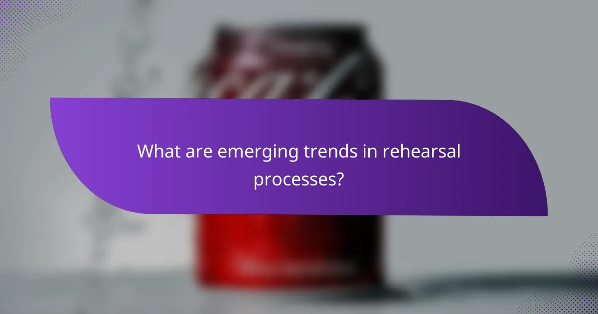 What are emerging trends in rehearsal processes?