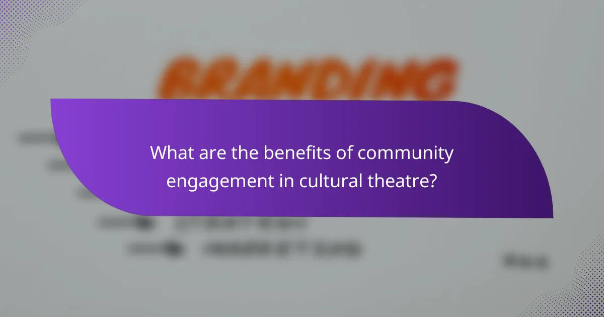 What are the benefits of community engagement in cultural theatre?