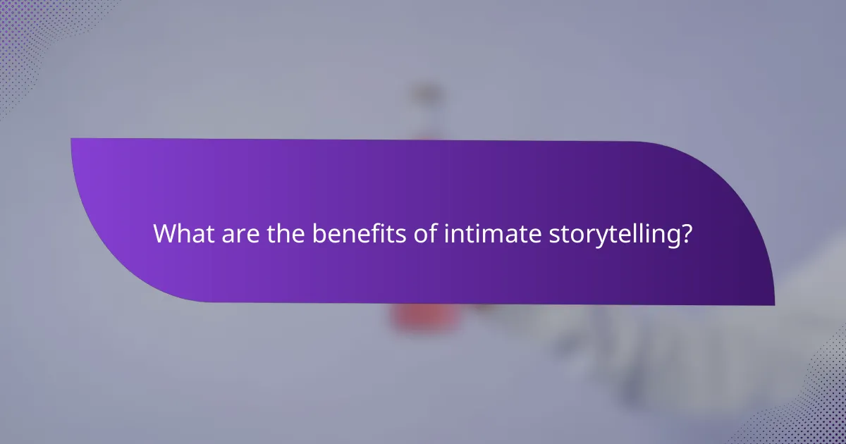 What are the benefits of intimate storytelling?