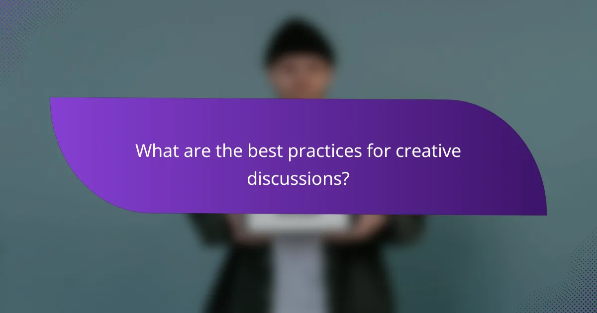What are the best practices for creative discussions?