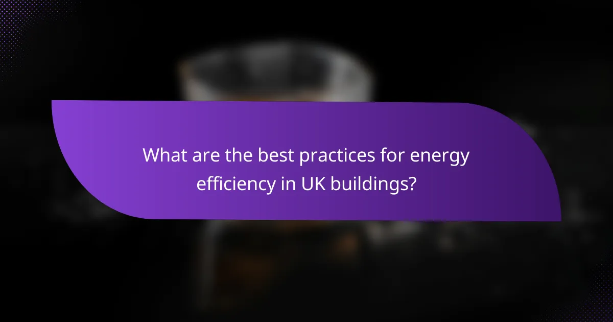 What are the best practices for energy efficiency in UK buildings?