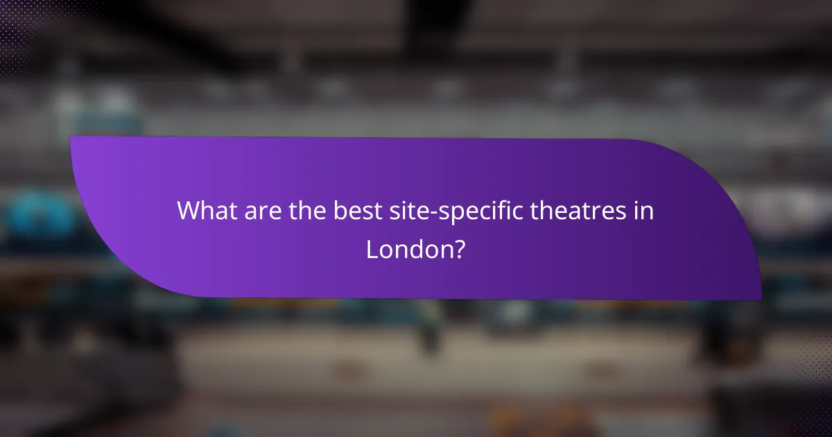 What are the best site-specific theatres in London?