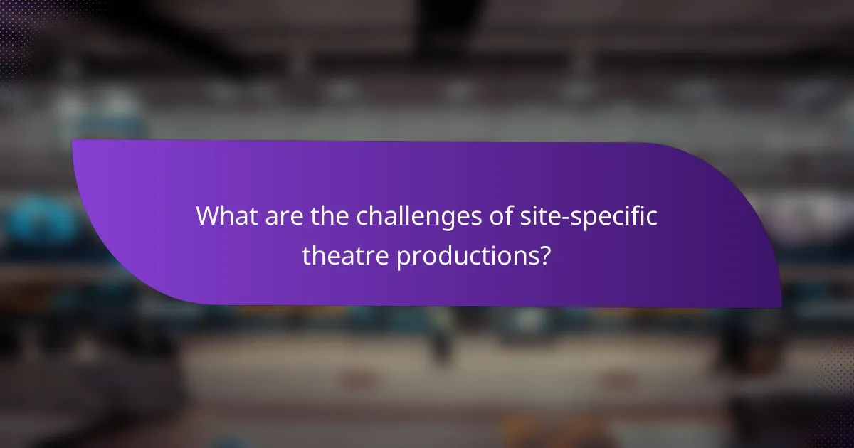 What are the challenges of site-specific theatre productions?