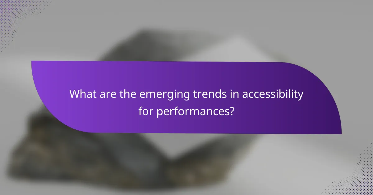 What are the emerging trends in accessibility for performances?
