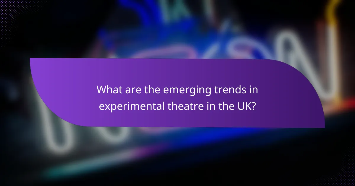 What are the emerging trends in experimental theatre in the UK?