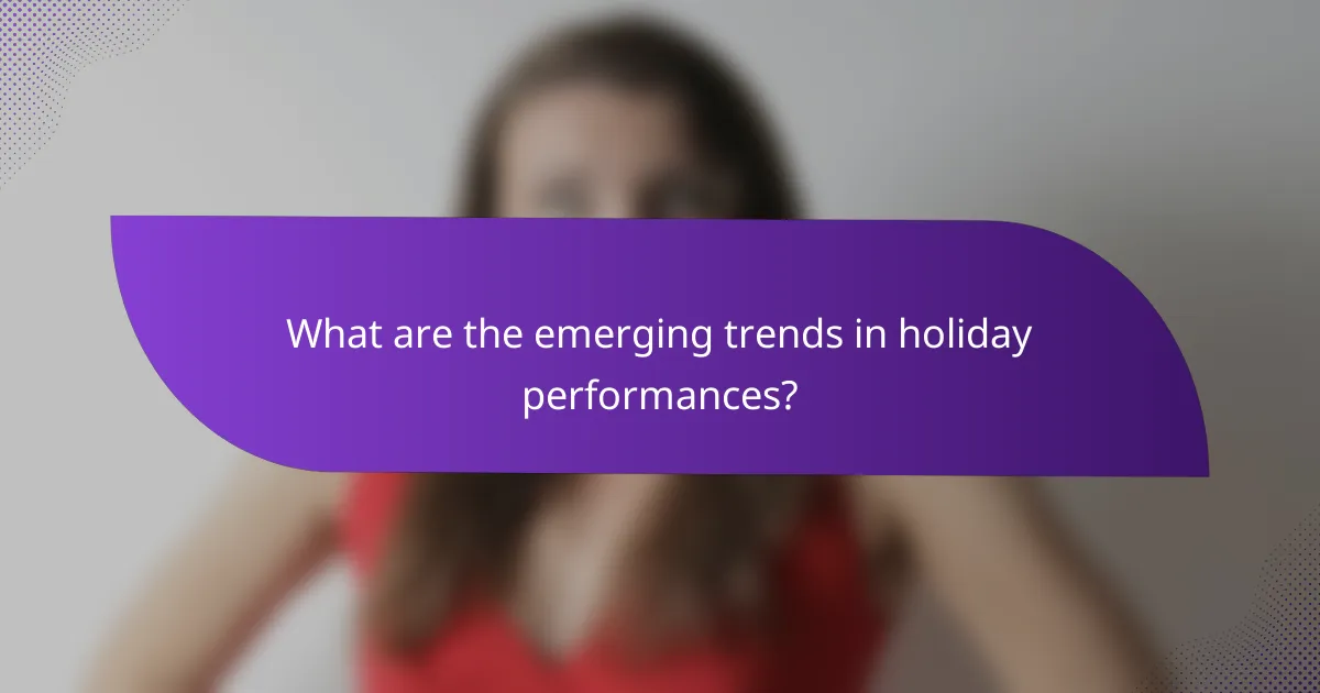 What are the emerging trends in holiday performances?