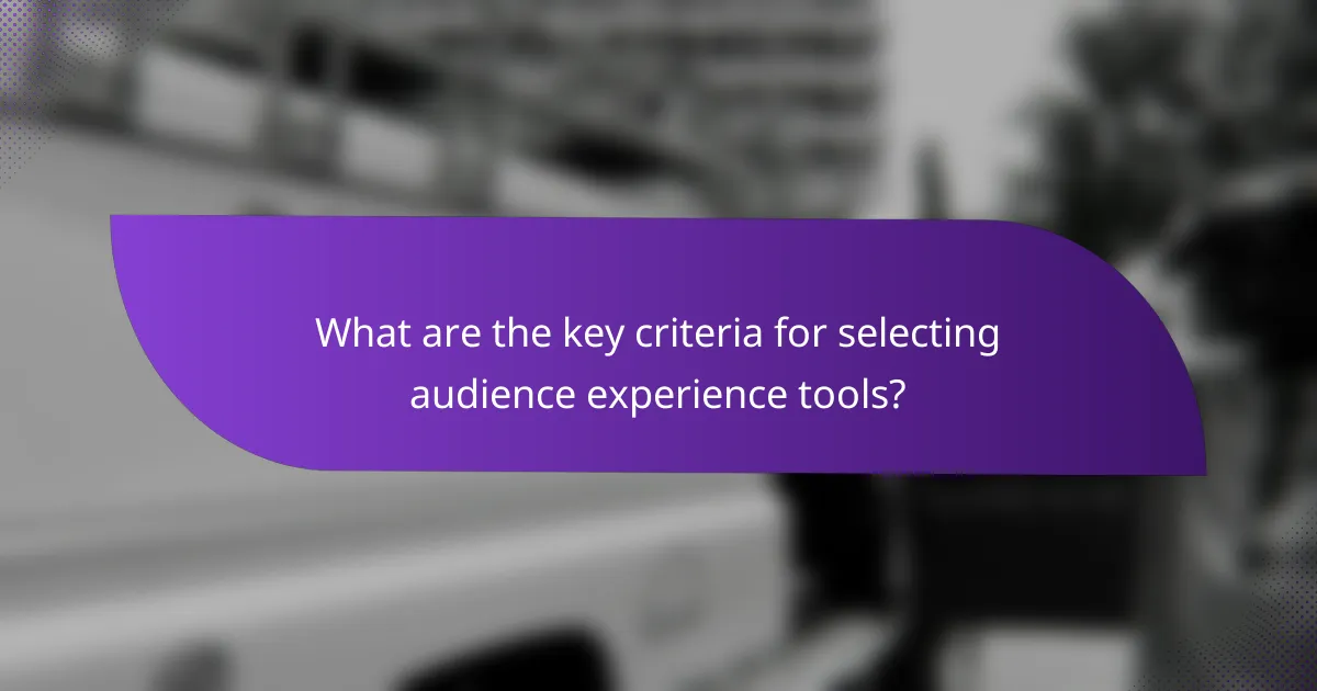 What are the key criteria for selecting audience experience tools?