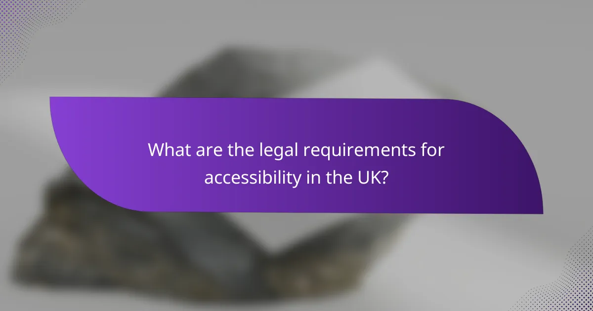 What are the legal requirements for accessibility in the UK?
