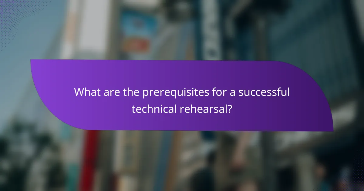 What are the prerequisites for a successful technical rehearsal?