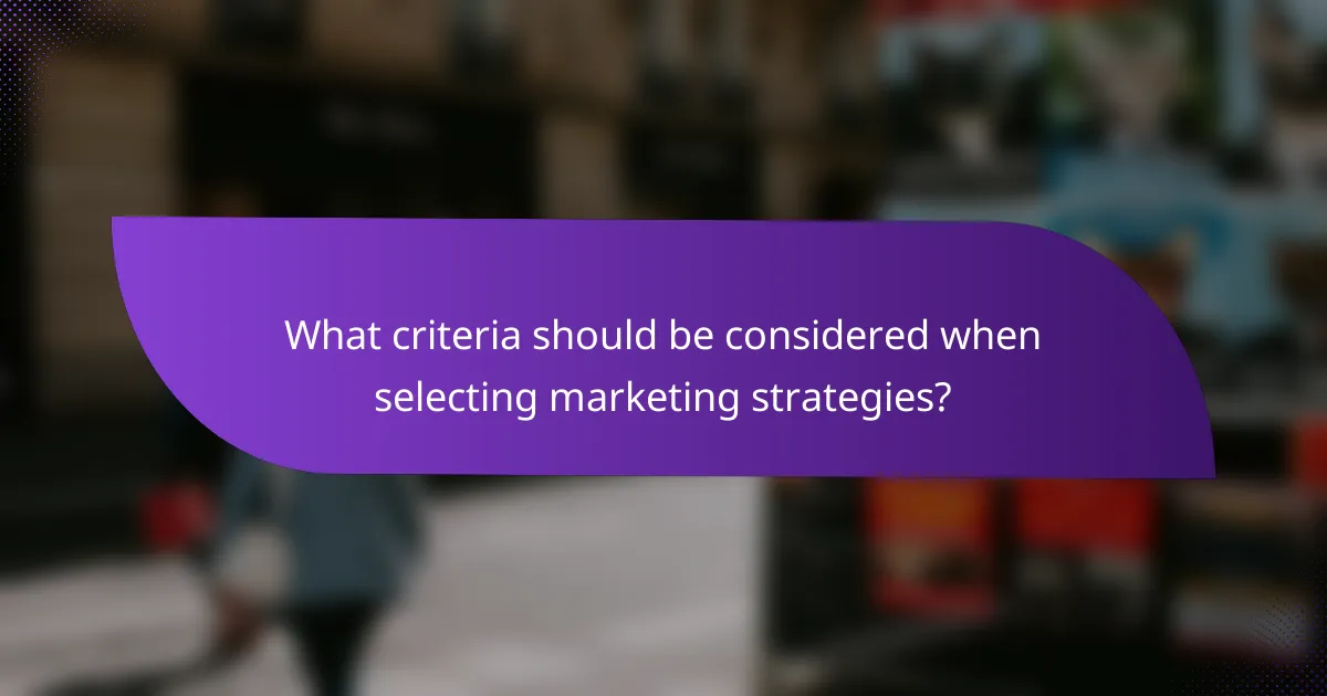 What criteria should be considered when selecting marketing strategies?