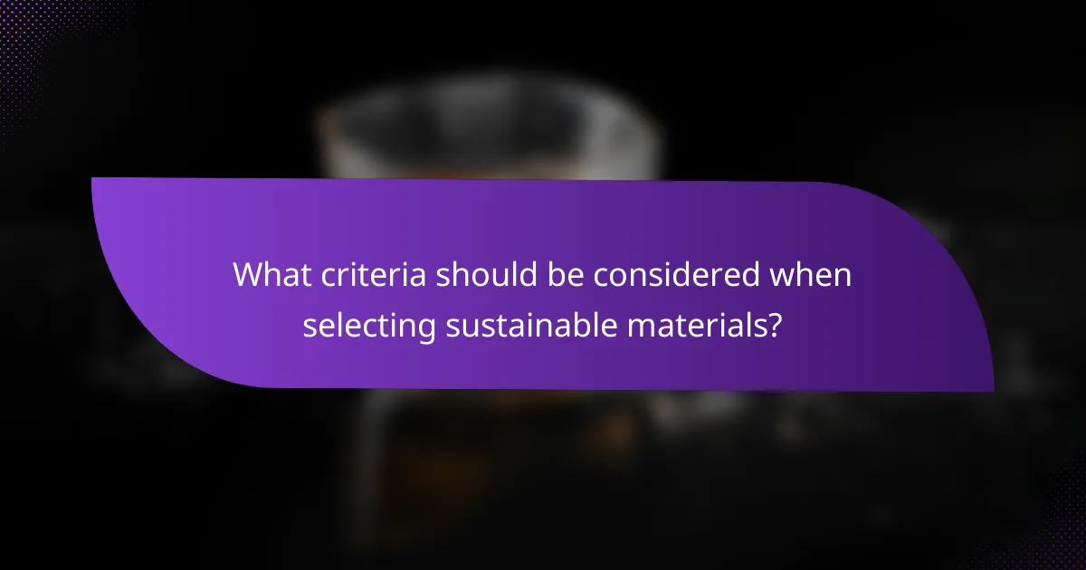What criteria should be considered when selecting sustainable materials?