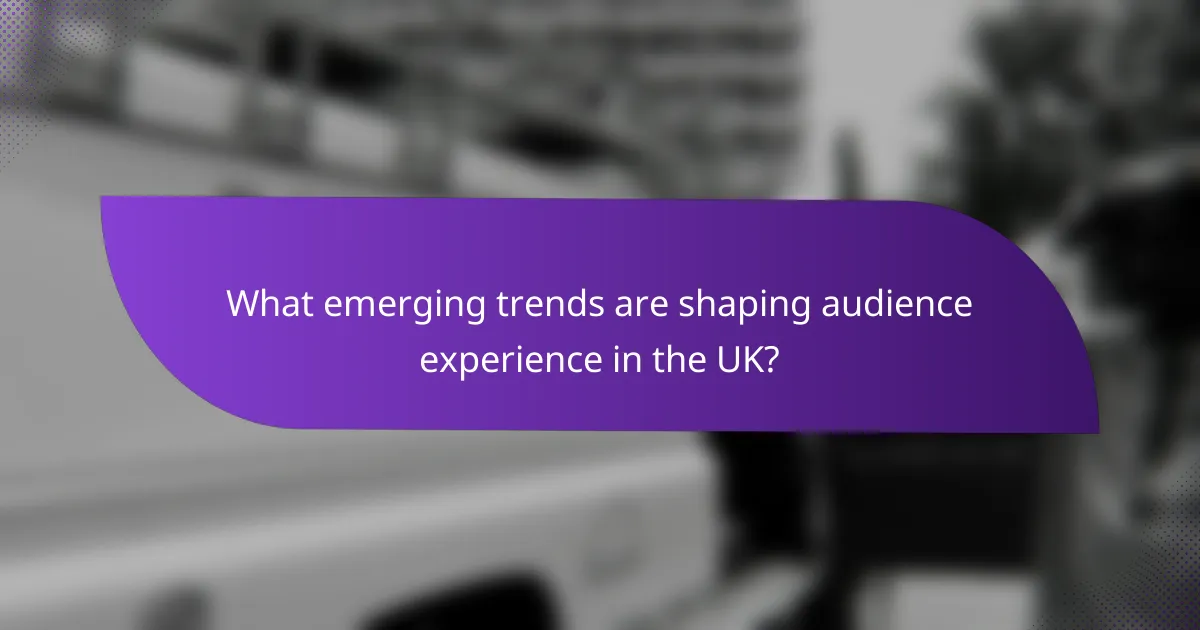 What emerging trends are shaping audience experience in the UK?