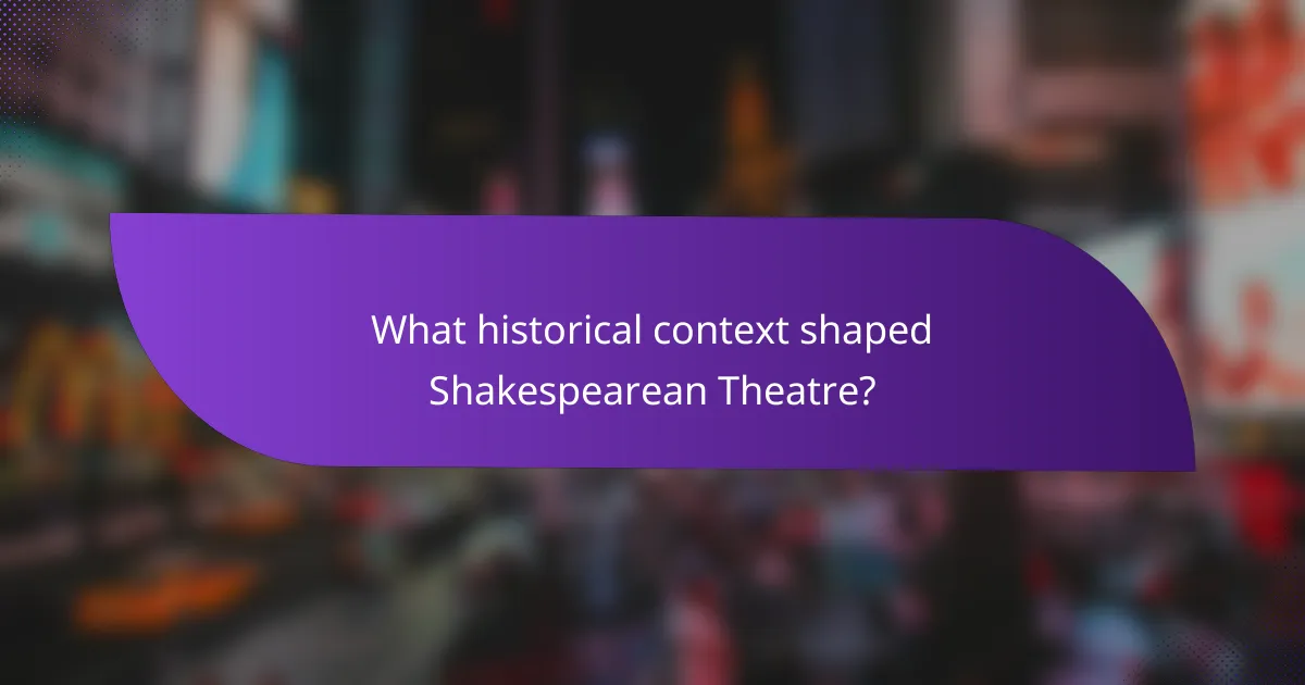 What historical context shaped Shakespearean Theatre?