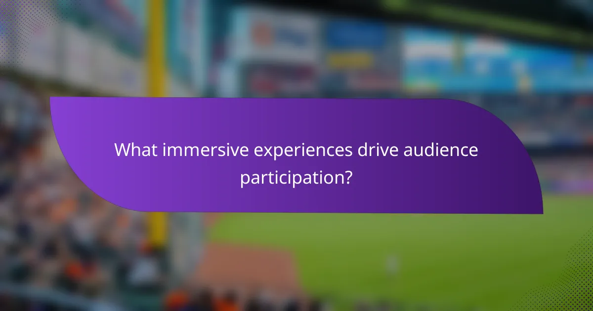 What immersive experiences drive audience participation?