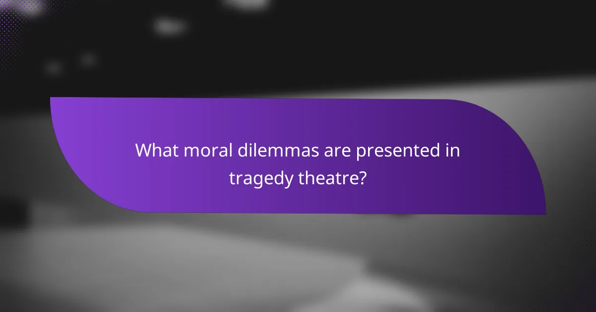 What moral dilemmas are presented in tragedy theatre?