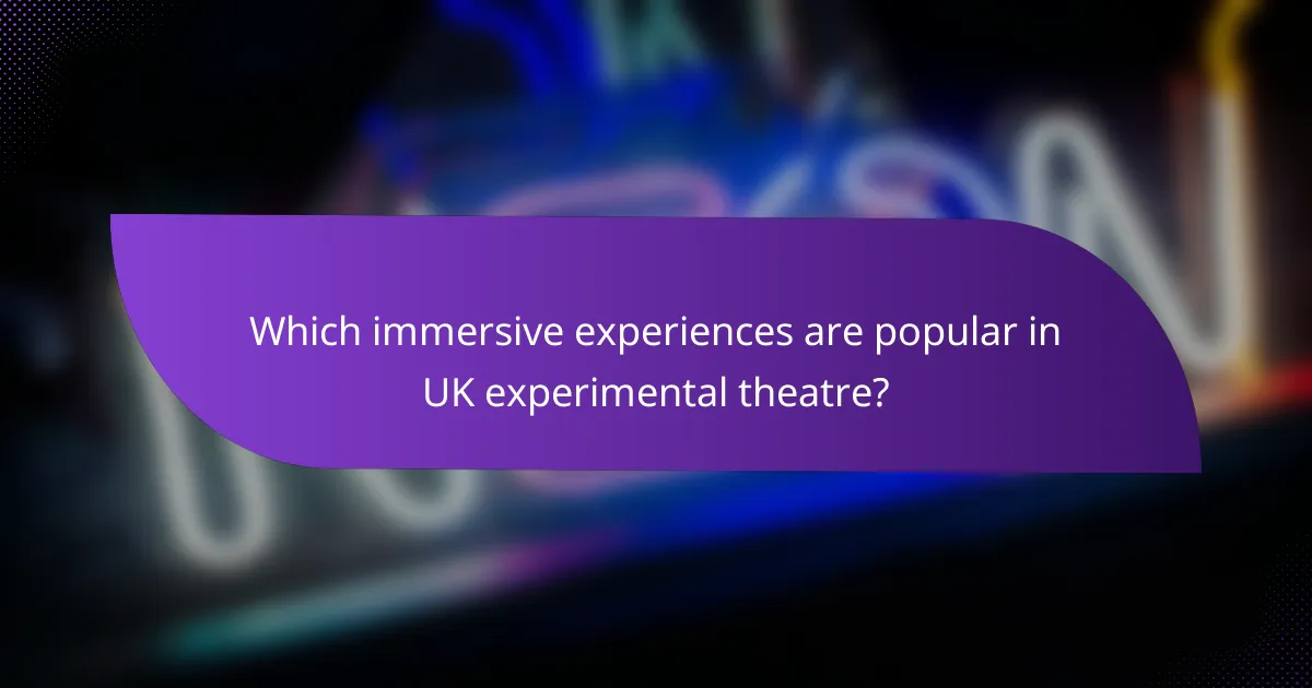 Which immersive experiences are popular in UK experimental theatre?